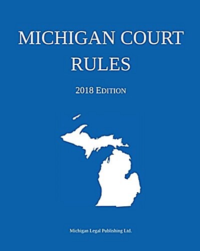 Michigan Court Rules; 2018 Edition (Paperback, 2018)