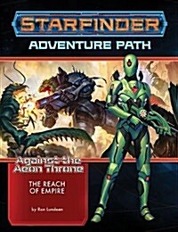 Starfinder Adventure Path: The Reach of Empire (Against the Aeon Throne 1 of 3) (Paperback)