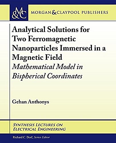 Analytical Solutions for Two Ferromagnetic Nanoparticles Immersed in a Magnetic Field: Mathematical Model in Bispherical Coordinates (Paperback)