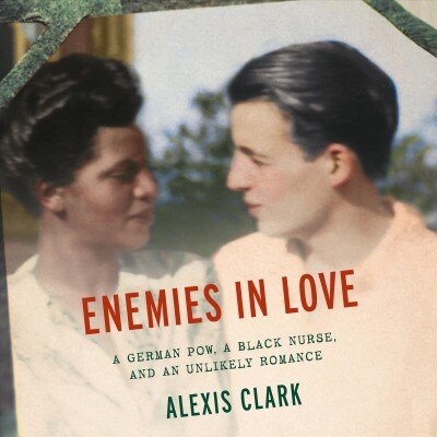 Enemies in Love: A German POW, a Black Nurse, and an Unlikely Romance (Audio CD)