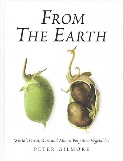 From the Earth: Worlds Great, Rare and Almost Forgotten Vegetables (Hardcover)