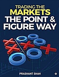 Trading the Markets the Point & Figure Way: Become a Noiseless Trader and Achieve Consistent Success in Markets (Paperback)