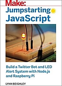 Jumpstarting JavaScript: Build a Twitter Bot and Led Alert System Using Node.Js and Raspberry Pi (Paperback)