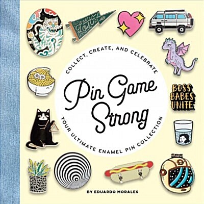 Pin Game Strong: Collect, Create, and Celebrate the Ultimate Enamel Pin Collection (Hardcover)