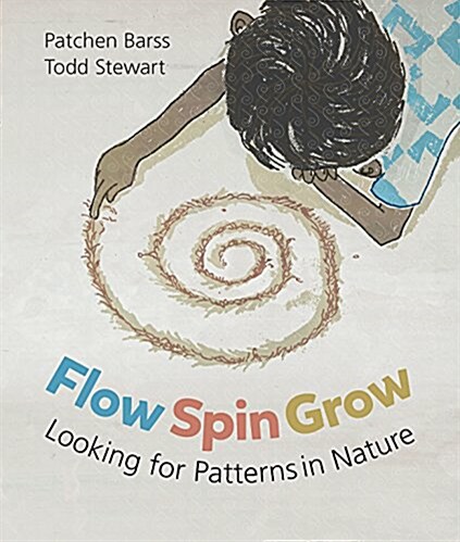 Flow, Spin, Grow: Looking for Patterns in Nature (Hardcover)