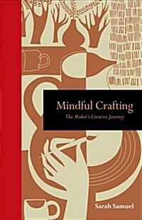 Mindful Crafting : The Makers Creative Journey (Hardcover)