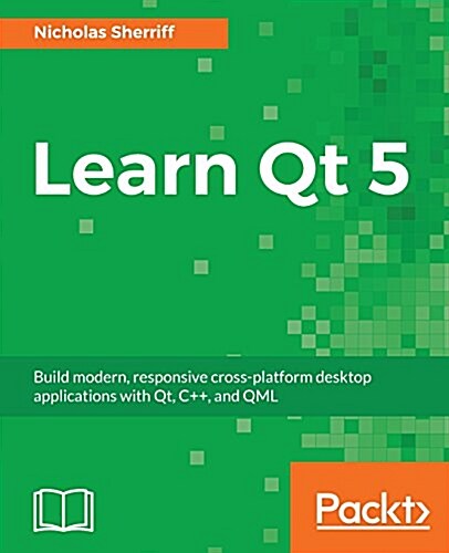 Learn Qt 5 : Build modern, responsive cross-platform desktop applications with Qt, C++, and QML (Paperback)