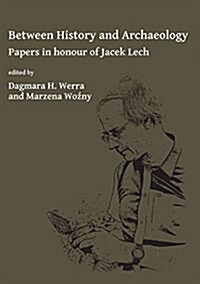 Between History and Archaeology: Papers in Honour of Jacek Lech (Paperback)