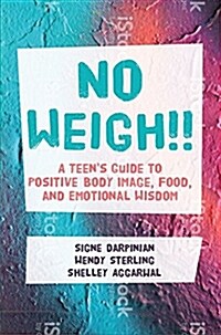 No Weigh! : A Teens Guide to Positive Body Image, Food, and Emotional Wisdom (Paperback)