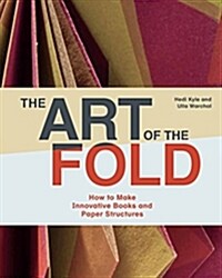 The Art of the Fold : How to Make Innovative Books and Paper Structures (Hardcover)