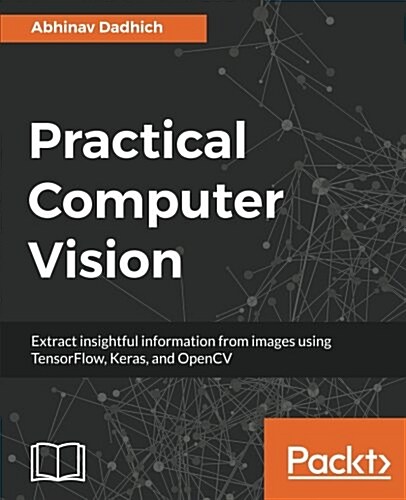 Practical Computer Vision : Extract insightful information from images using TensorFlow, Keras, and OpenCV (Paperback)
