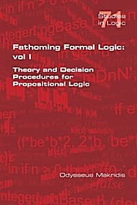 Fathoming Formal Logic: Vol 1: Theory and Decision Procedures for Propositional Logic (Paperback)