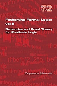Fathoming Formal Logic: Vol II: Semantics and Proof Theory for Predicate Logic (Paperback)