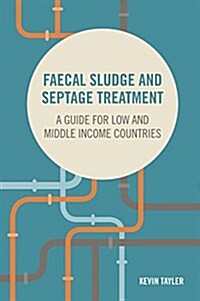 Faecal Sludge and Septage Treatment : A guide for low and middle income countries (Paperback)
