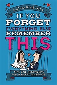 If You Forget Everything Else, Remember This : Building a Great Marriage (Hardcover)