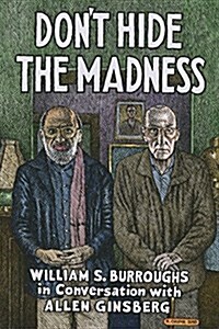 Dont Hide the Madness: William S. Burroughs in Conversation with Allen Ginsberg (Hardcover)