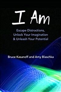 I Am: Escape Distractions, Unlock Your Imagination & Unleash Your Potential (Paperback)