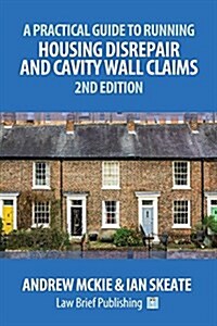 A Practical Guide to Running Housing Disrepair and Cavity Wall Claims: 2nd Edition (Paperback)