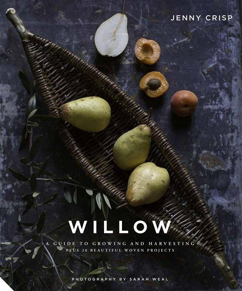 Willow : A Guide to Growing and Harvesting - Plus 20 Beautiful Woven Projects (Hardcover)