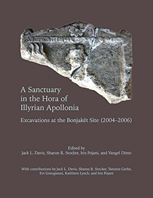 A Sanctuary in the Hora of Illyrian Apollonia: Excavations at the Bonjaket Site (2004-2006) (Hardcover)