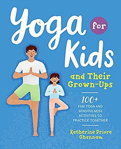 Yoga for Kids and Their Grown-Ups: 100+ Fun Yoga and Mindfulness Activities to Practice Together (Paperback)
