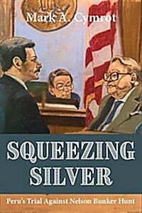 Squeezing Silver: The Trial of Nelson Bunker Hunt (Hardcover)