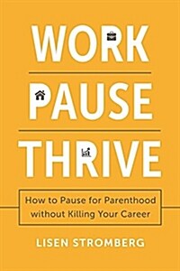 Work Pause Thrive: How to Pause for Parenthood Without Killing Your Career (Paperback)