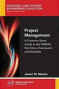 Project Management: A Common Sense Guide to the Pmbok, Part One-Framework and Schedule (Paperback)