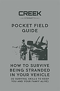 Pocket Field Guide: How to Survive Being Stranded in Your Vehicle: 12 Survival Skills to Keep You and Your Family Alive (Paperback)