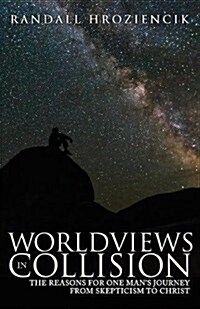 Worldviews in Collision: The Reasons for One Mans Journey from Skepticism to Christ (Paperback)