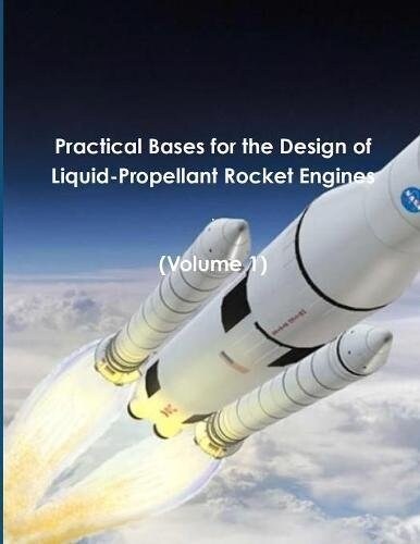 Practical Bases for the Design of Liquid-Propellant Rocket Engines: (Volume 1) (Paperback)