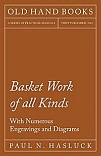 Basket Work of All Kinds - With Numerous Engravings and Diagrams (Paperback)
