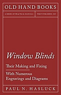 Window Blinds - Their Making and Fixing - With Numerous Engravings and Diagrams (Paperback)