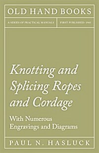 Knotting and Splicing Ropes and Cordage - With Numerous Engravings and Diagrams (Paperback)