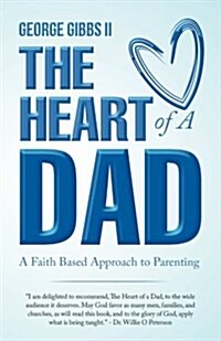 The Heart of a Dad: A Faith Based Approach to Parenting (Paperback)