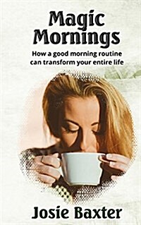 Magic Mornings: How a Good Morning Routine Can Transform Your Entire Life (Paperback)