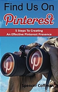 Find Us on Pinterest: 5 Steps to Creating an Effective Pinterest Presence (Paperback)