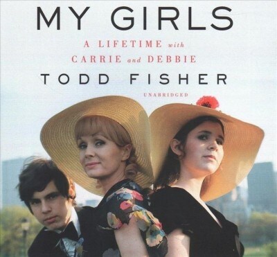 My Girls Lib/E: A Lifetime with Carrie and Debbie (Audio CD)
