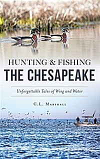 Hunting and Fishing the Chesapeake: Unforgettable Tales of Wing and Water (Hardcover)