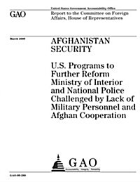 Afghanistan Security: U.S. Programs to Further Reform Ministry of Interior and National Police Challenged by Lack of Military Personnel and (Paperback)