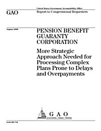 Pension Benefit Guaranty Corporation: More Strategic Approach Needed for Processing Complex Plans Prone to Delays and Overpayments (Paperback)