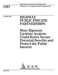 Highway Public-Private Partnerships: More Rigorous Up-Front Analysis Could Better Secure Potential Benefits and Protect the Public Interest (Paperback)