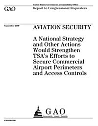 Aviation Security: A National Strategy and Other Actions Would Strengthen Tsas Efforts to Secure Commercial Airport Perimeters and Acces (Paperback)