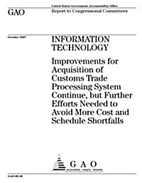 Information Technology: Improvements for Acquisition of Customs Trade Processing System Continue, But Further Efforts Needed to Avoid More Cos (Paperback)