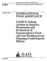 International Food Assistance: Usaid Is Taking Actions to Improve Monitoring and Evaluation of Nonemergency Food Aid, But Weaknesses in Planning Coul (Paperback)