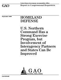 Homeland Defense: U.S. Northern Command Has a Strong Exercise Program, But Involvement of Interagency Partners and States Can Be Improve (Paperback)