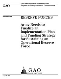 Reserve Forces: Army Needs to Finalize an Implementation Plan and Funding Strategy for Sustaining an Operational Reserve Force (Paperback)