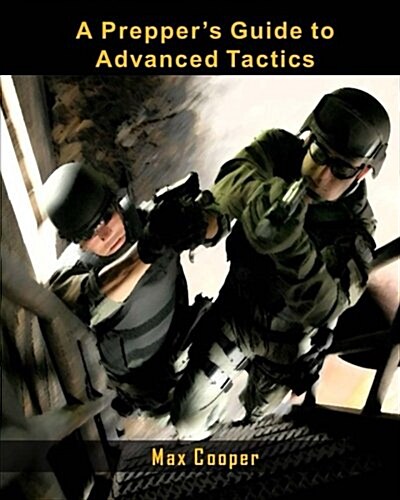 A Preppers Guide to Advanced Tactics (Paperback)