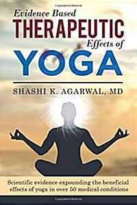 Evidence Based Therapeutic Effects of Yoga: Scientific Evidence Expounding the Beneficial Effects of Yoga in Over 50 Medical Conditions (Paperback)