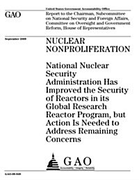 Nuclear Nonproliferation: National Nuclear Security Administration Has Improved the Security of Reactors in Its Global Research Reactor Program, (Paperback)